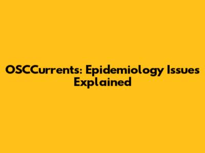 OSCCurrents: Epidemiology Issues Explained