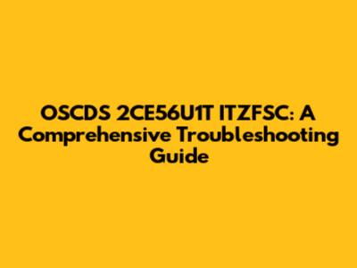 OSCDS 2CE56U1T ITZFSC: A Comprehensive Troubleshooting Guide