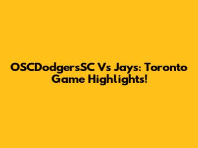 OSCDodgersSC Vs Jays: Toronto Game Highlights!