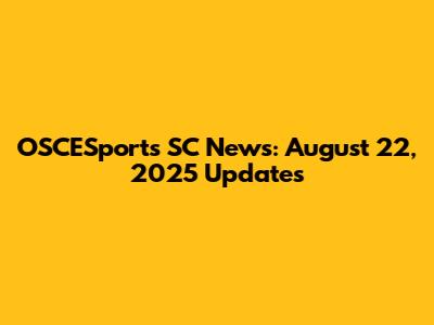 OSCESports SC News: August 22, 2025 Updates