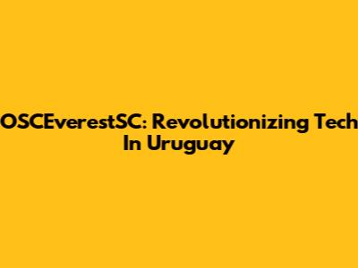 OSCEverestSC: Revolutionizing Tech In Uruguay