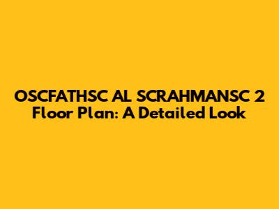 OSCFATHSC AL SCRAHMANSC 2 Floor Plan: A Detailed Look