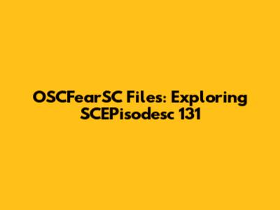 OSCFearSC Files: Exploring SCEPisodesc 131