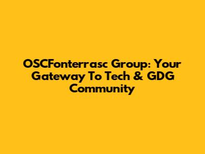 OSCFonterrasc Group: Your Gateway To Tech & GDG Community