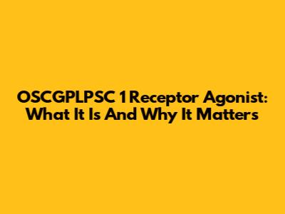 OSCGPLPSC 1 Receptor Agonist: What It Is And Why It Matters