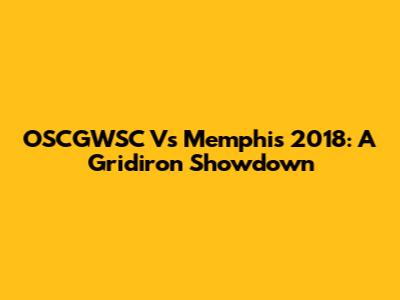 OSCGWSC Vs Memphis 2018: A Gridiron Showdown