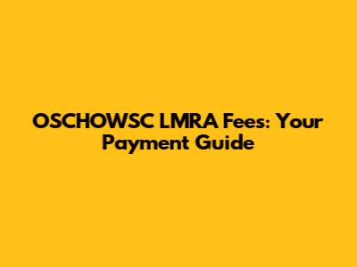 OSCHOWSC LMRA Fees: Your Payment Guide