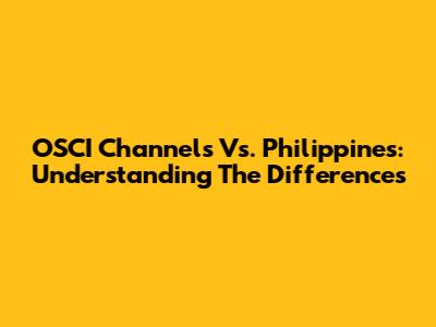 OSCI Channels Vs. Philippines: Understanding The Differences