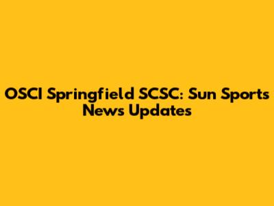 OSCI Springfield SCSC: Sun Sports News Updates
