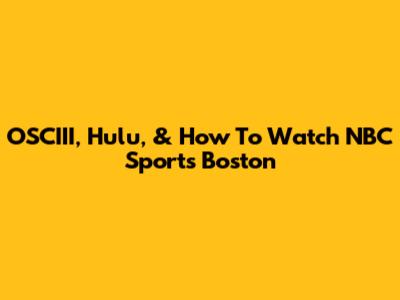 OSCIII, Hulu, & How To Watch NBC Sports Boston