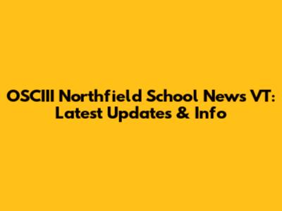 OSCIII Northfield School News VT: Latest Updates & Info