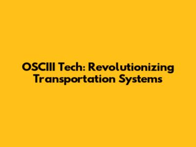 OSCIII Tech: Revolutionizing Transportation Systems
