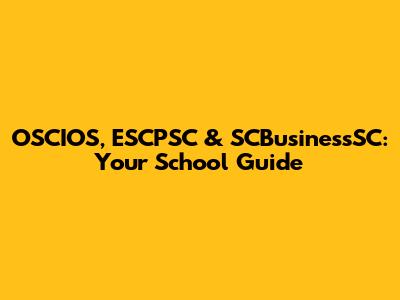 OSCIOS, ESCPSC & SCBusinessSC: Your School Guide