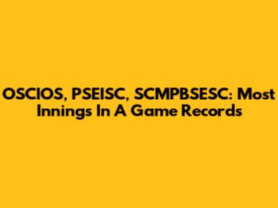OSCIOS, PSEISC, SCMPBSESC: Most Innings In A Game Records