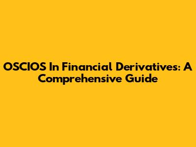 OSCIOS In Financial Derivatives: A Comprehensive Guide