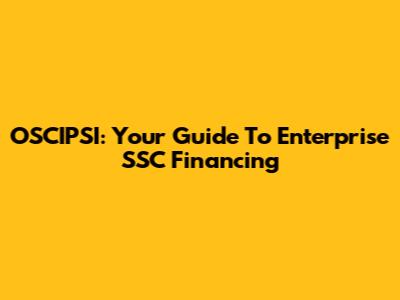 OSCIPSI: Your Guide To Enterprise SSC Financing