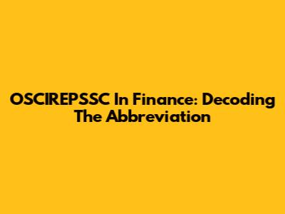 OSCIREPSSC In Finance: Decoding The Abbreviation
