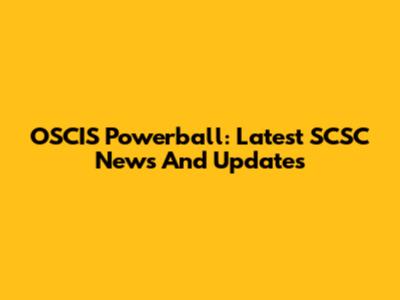 OSCIS Powerball: Latest SCSC News And Updates