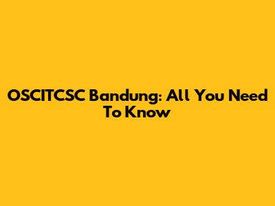 OSCITCSC Bandung: All You Need To Know