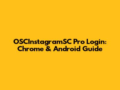 OSCInstagramSC Pro Login: Chrome & Android Guide