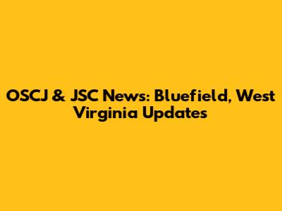 OSCJ & JSC News: Bluefield, West Virginia Updates
