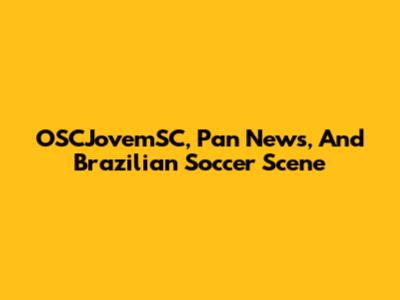 OSCJovemSC, Pan News, And Brazilian Soccer Scene
