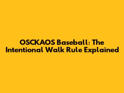 OSCKAOS Baseball: The Intentional Walk Rule Explained