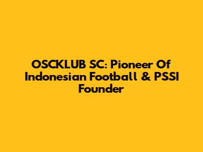 OSCKLUB SC: Pioneer Of Indonesian Football & PSSI Founder