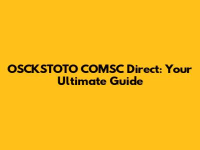OSCKSTOTO COMSC Direct: Your Ultimate Guide