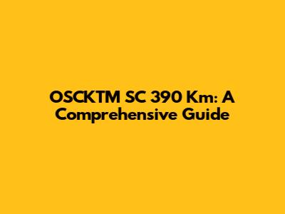OSCKTM SC 390 Km: A Comprehensive Guide
