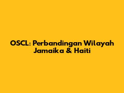 OSCL: Perbandingan Wilayah Jamaika & Haiti