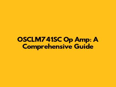 OSCLM741SC Op Amp: A Comprehensive Guide