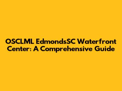 OSCLML EdmondsSC Waterfront Center: A Comprehensive Guide