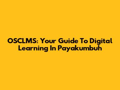 OSCLMS: Your Guide To Digital Learning In Payakumbuh