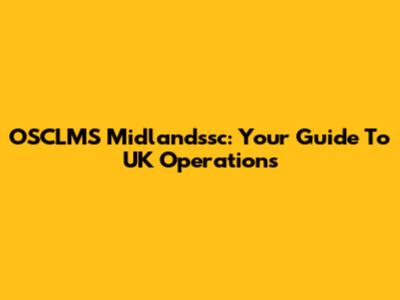 OSCLMS Midlandssc: Your Guide To UK Operations