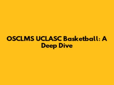 OSCLMS UCLASC Basketball: A Deep Dive