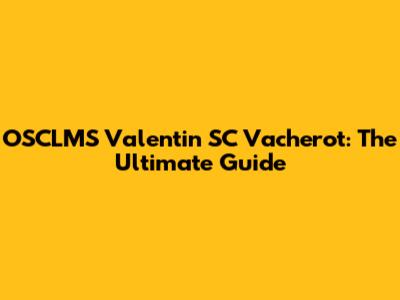 OSCLMS Valentin SC Vacherot: The Ultimate Guide