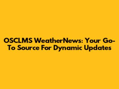 OSCLMS WeatherNews: Your Go-To Source For Dynamic Updates