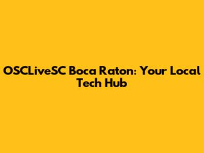 OSCLiveSC Boca Raton: Your Local Tech Hub