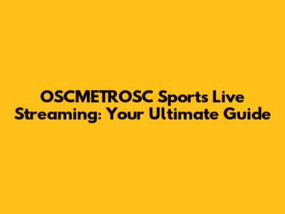 OSCMETROSC Sports Live Streaming: Your Ultimate Guide