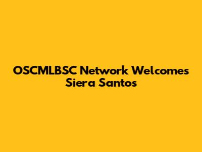 OSCMLBSC Network Welcomes Siera Santos