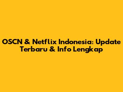 OSCN & Netflix Indonesia: Update Terbaru & Info Lengkap