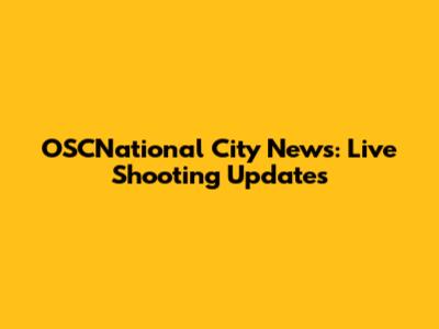 OSCNational City News: Live Shooting Updates