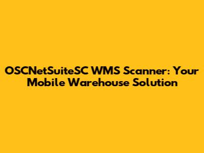 OSCNetSuiteSC WMS Scanner: Your Mobile Warehouse Solution