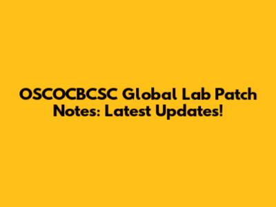 OSCOCBCSC Global Lab Patch Notes: Latest Updates!