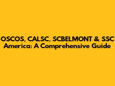 OSCOS, CALSC, SCBELMONT & SSC America: A Comprehensive Guide