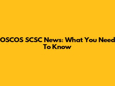 OSCOS SCSC News: What You Need To Know