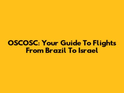 OSCOSC: Your Guide To Flights From Brazil To Israel
