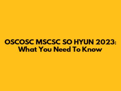 OSCOSC MSCSC SO HYUN 2023: What You Need To Know