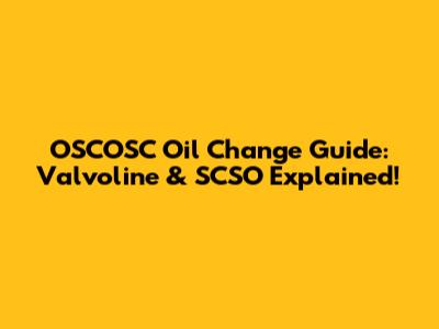 OSCOSC Oil Change Guide: Valvoline & SCSO Explained!